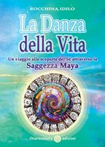 La danza della vita. Un viaggio alla scoperta del sé attraverso la saggezza Maya