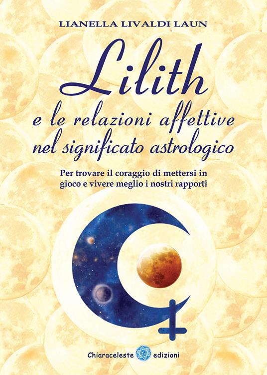 Lilith e le relazioni affettive nel significato astrologico. Per trovare il coraggio di mettersi in gioco e vivere meglio i nostri rapporti - Lianella Livaldi Laun - copertina