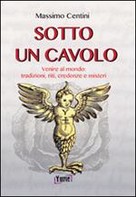 Sotto un cavolo. Venire al mondo. Tradizioni, riti, credenze e misteri