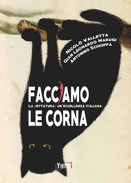 Facciamo le corna. La jettatura: un'eccellenza italiana - Nicolò Valletta,G. Leonardo Marugj,Antonino Schioppa - copertina