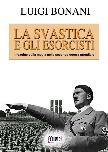 La svastica e gli esorcisti. Indagine sulla magia nella seconda guerra mondiale - Luigi Bonani - copertina