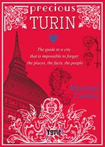 Precious Turin. The guide to a city that is impossible to forget: the places, the facts, the people