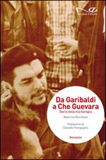 Da Garibaldi a Che Guevara. Storie della mia famiglia