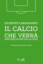 Il calcio che verrà. Idee per uscire dalla crisi. Ediz. illustrata