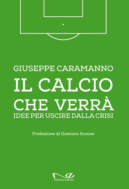 Il calcio che verrà. Idee per uscire dalla crisi. Ediz. illustrata - Giuseppe Caramanno - copertina