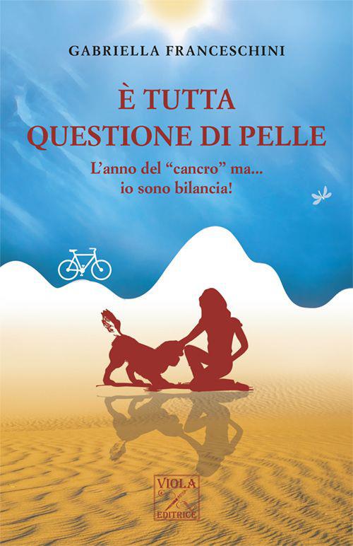 È tutta questione di pelle. L'anno del «cancro» ma... io sono bilancia! - Gabriella Franceschini - copertina