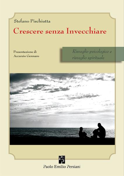 Crescere senza invecchiare. Risveglio psicologico e risveglio spirituale - Stefano Pischiutta - copertina