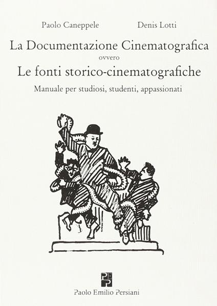 La documentazione cinematografica ovvero le fonti storico-cinematografiche. Manuale per studiosi, studenti, appassionati - Paolo Caneppele,Denis Lotti - copertina