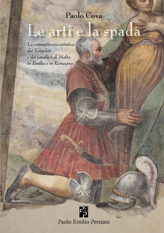 L'arte e la spada. La committenza artistica dei Templari e dei cavalieri di Malta in Emilia e in Romagna. Ediz. illustrata - Paolo Cova - copertina