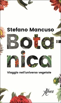 Botanica. Viaggio nell'universo vegetale - Stefano Mancuso - Libro - Aboca  Edizioni - International Lectures on Nature and Human Ecology | Feltrinelli