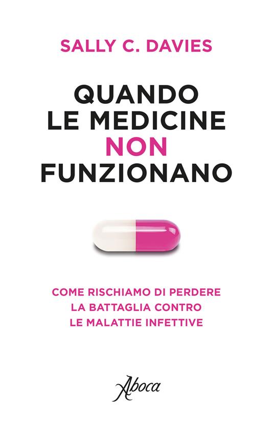 Quando le medicine non funzionano. Come rischiamo di perdere la battaglia contro le malattie infettive - Sally C. Davies - copertina