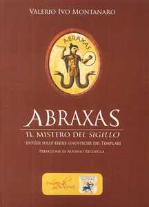 Libro Abraxas. Il mistero del sigillo. Ipotesi sulle eresie gnostiche dei templari Valerio Ivo Montanaro