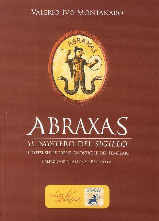 Abraxas. Il mistero del sigillo. Ipotesi sulle eresie gnostiche dei templari - Valerio Ivo Montanaro - copertina