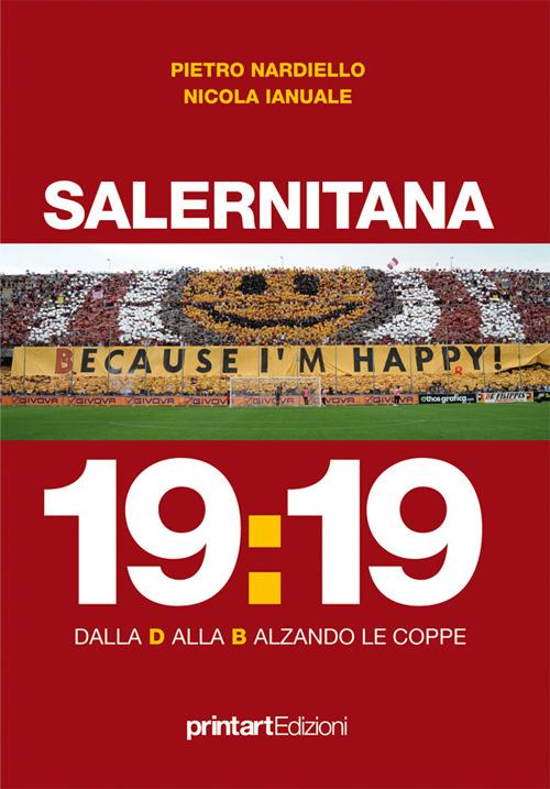 Salernitana 19:19. dalla D alla B alzando le coppe - Pietro Nardiello,Nicola Ianuale - copertina