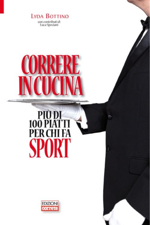 Correre in cucina. Più di 100 piatti per chi fa sport - Lyda Bottino,Luca Speciani - copertina