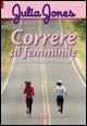 Correre al femminile. I consigli dell'ideatrice del «Corso di corsa»