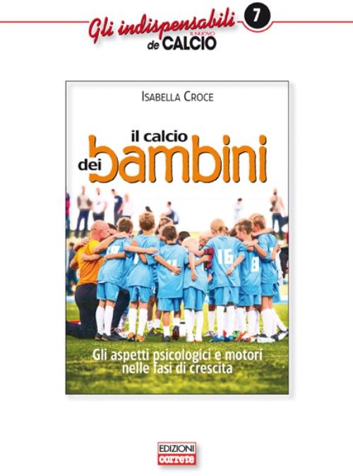 Il calcio dei bambini. Gli aspetti psicologici e motori nelle fasi di crescita - Isabella Croce - copertina