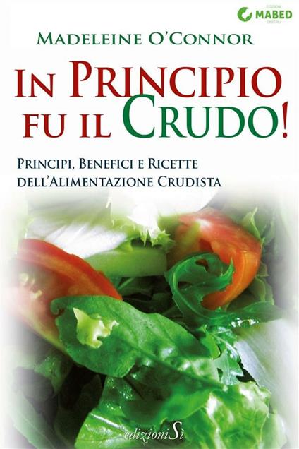 In principio fu il crudo! Principi, benefici e ricette dell'alimentazione crudista - Madeleine O'Connor - ebook