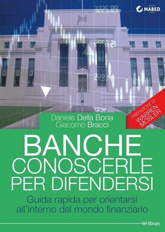 Banche. Conoscerle per difendersi. Guida rapida per orientarsi all'interno del mondo finanziario - Giacomo Bracci,Daniele Della Bona - ebook