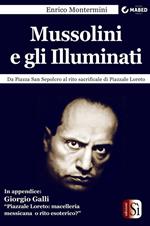 Mussolini e gli Illuminati. Da piazza San Sepolcro al rito sacrificale di piazzale Loreto