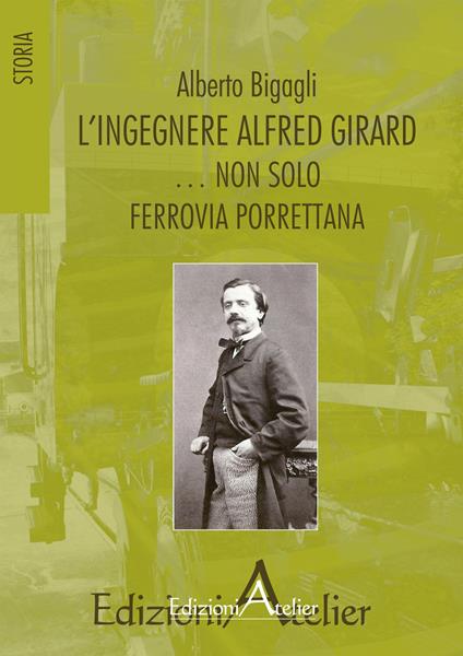 L' ingegnere Alfred Girard... non solo ferrovia porrettana - Alberto Bigagli - copertina