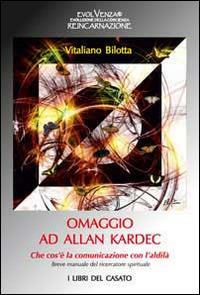 Omaggio ad Allan Kardec. Che cos'è la comunicazione con l'aldilà. Breve manuale del ricercatore spirituale - Vitaliano Bilotta - copertina