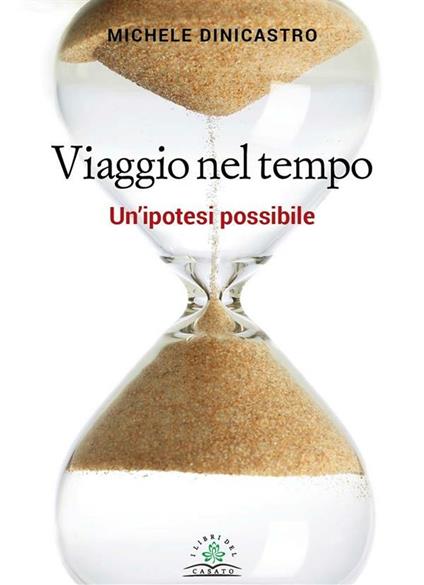 Viaggio nel tempo. Un'ipotesi possibile - Michele Dinicastro - ebook