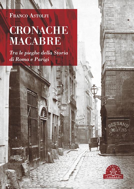 Cronache macabre. Tra le pieghe della Storia di Roma e Parigi - Franco Astolfi - ebook