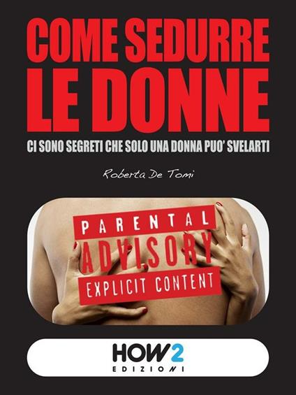 Come sedurre le donne: ci sono segreti che solo una donna può svelarti - Roberta De Tomi - ebook