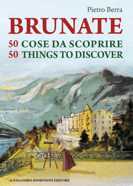 Brunate e 50 cose da scoprire-Brunate and 50 things to discover. Ediz. bilingue - Pietro Berra - copertina