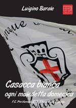 Casacca bianca. Ogni maledetta domenica. F.C. pro Vercelli 1892. Storia di un'impresa