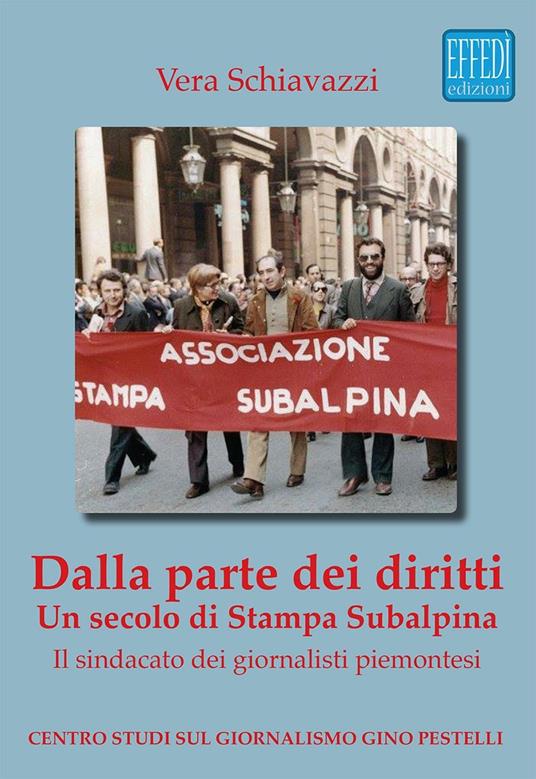 Dalla parte dei diritti. Un secolo di Stampa Subalpina. Il sindacato dei giornalisti piemontesi - Vera Schiavazzi - copertina