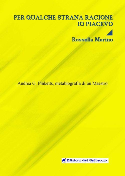 Per qualche strana ragione io piacevo. Andrea G. Pinketts, metabiografia di un maestro - Rossella Marino - copertina