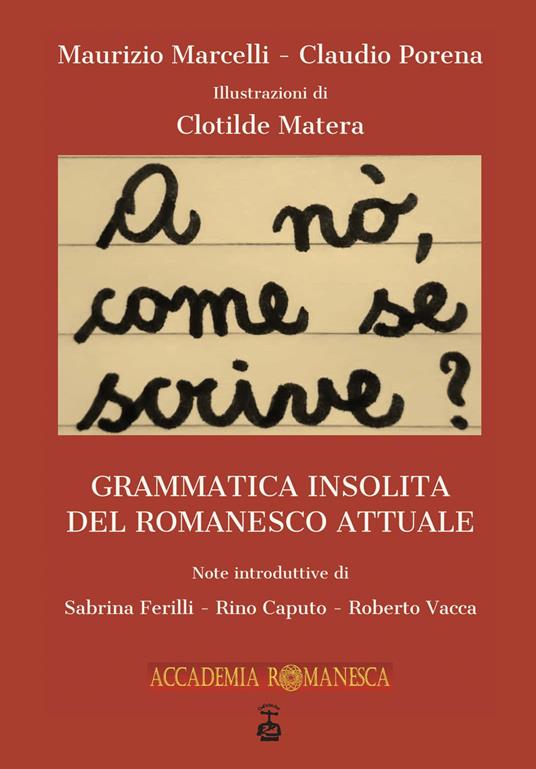 A nò, come se scrive?. Grammatica insolita del romanesco attuale - Claudio Porena,Maurizio Marcelli - copertina