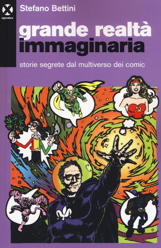 Grande realtà immaginaria. Storie segrete dal multiverso dei comic - Stefano Bettini - copertina