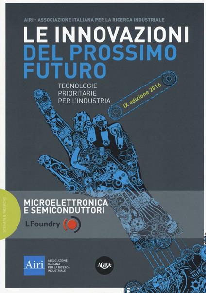 Le innovazioni del prossimo futuro. Tecnologie prioritarie per l'industria. Microelettronica e semiconduttori. 9° edizione 2016 - copertina