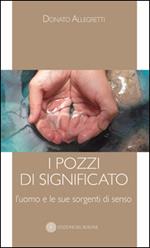 I pozzi di significato. L'uomo e le sue sorgenti di senso