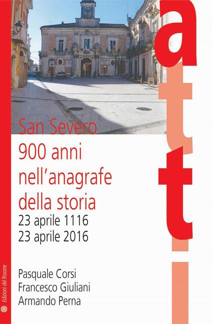 San Severo 900 anni nell'anagrafe della storia. 23 aprile 1116-23 aprile 2016 - Pasquale Corsi,Francesco Giuliani,Armando Perna - copertina