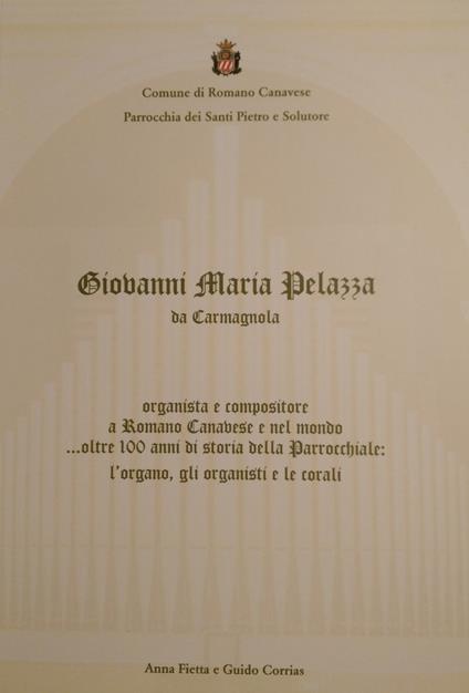 Giovanni Maria Pelazza da Carmagnola organista e compositore a Romano Canavese e nel mondo... oltre 100 anni di storia della parrocchiale: l'organo, gli organisti e le corali - copertina