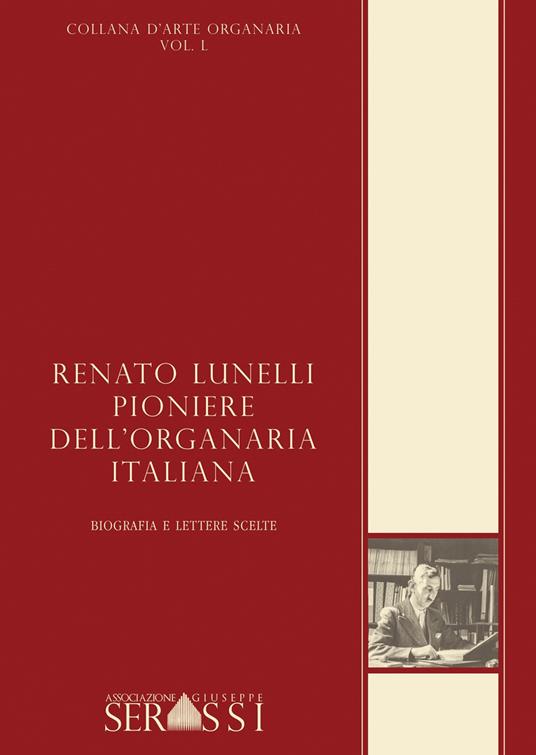 Renato Lunelli, pioniere dell'organaria italiana. Biografia e lettere scelte - copertina