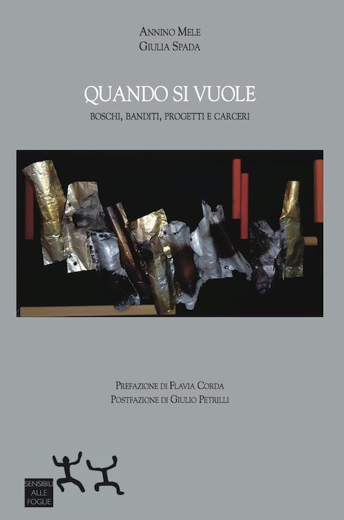 Quando si vuole. Boschi, banditi, progetti e carceri - Annino Mele,Giulia Spada - copertina