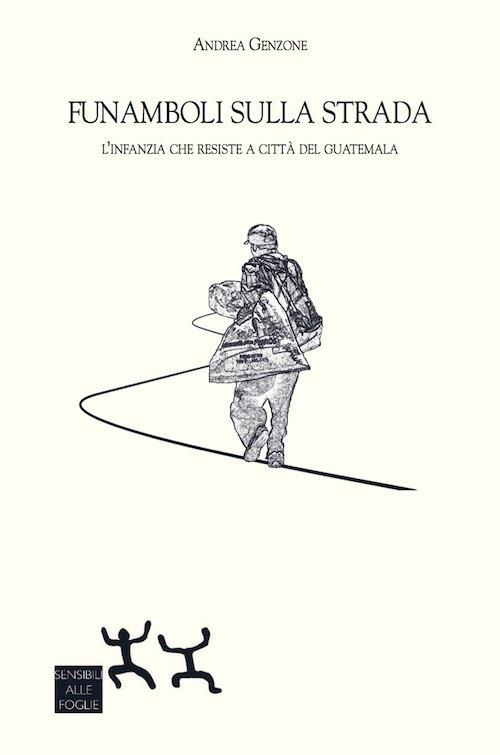 Funamboli sulla strada. L'infanzia che resiste a Città del Guatemala - Andrea Genzone - copertina