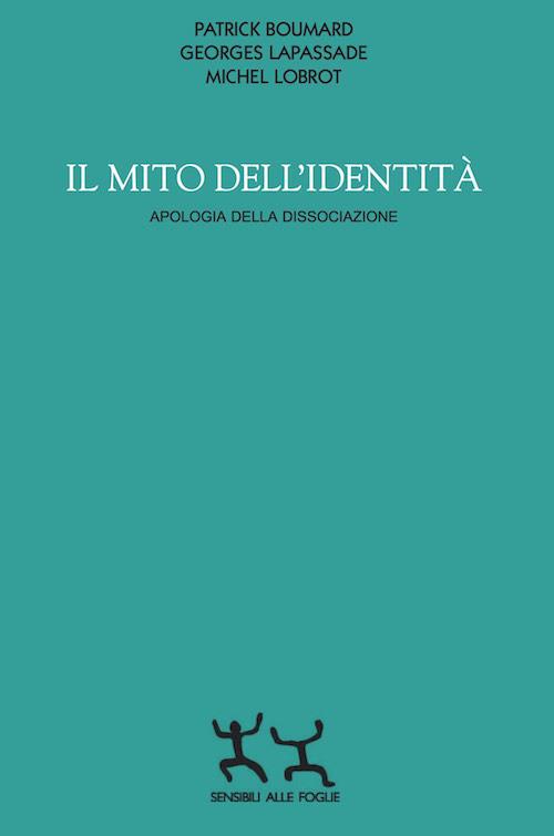 Il mito dell'identità. Apologia della dissociazione - Patrick Boumard,Georges Lapassade,Michel Lobrot - copertina