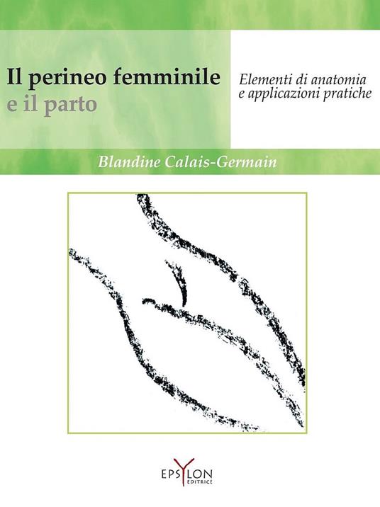 Il perineo femminile e il parto. Elementi di anatomia e applicazioni pratiche. Ediz. illustrata - Blandine Calais-Germain - copertina