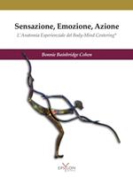 Sensazione, emozione, azione. L'anatomia esperienziale del Body-Mind Centering©. Ediz. illustrata