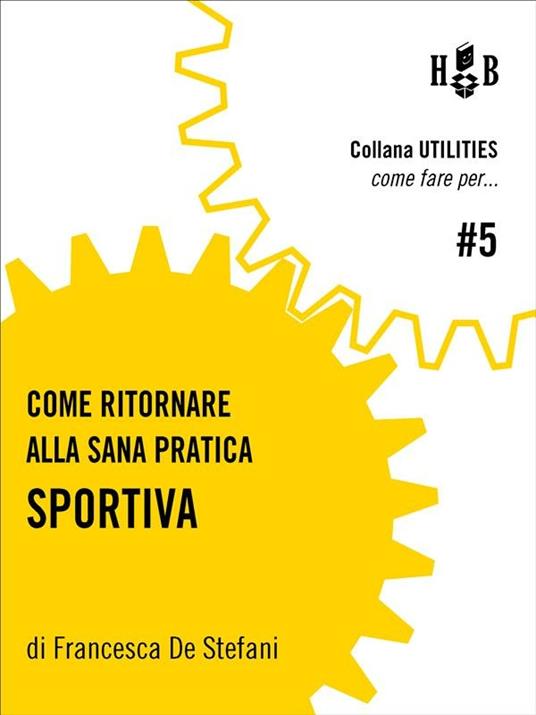 Come ritornare alla sana pratica sportiva - Francesca De Stefani - ebook