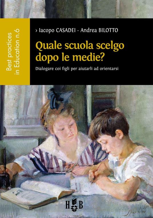 Quale scuola scelgo dopo le medie? Dialogare con i figli per aiutarli ad orientarsi - Iacopo Casadei,Andrea Bilotto - copertina