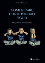 Comunicare con il proprio figlio. Dal feto all'adolescenza