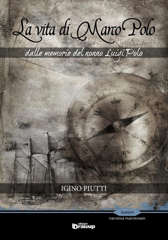 La vita di Marco Polo. Dalle memorie del nonno Luigi Polo - Igino Piutti - copertina