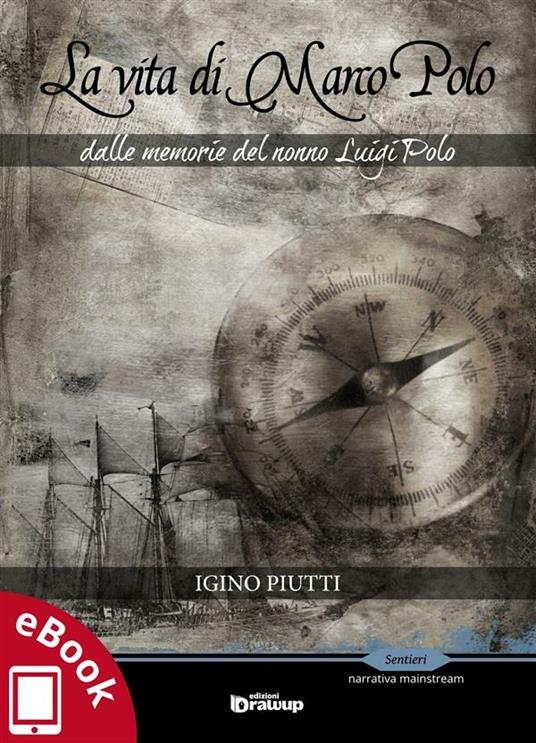 La vita di Marco Polo. Dalle memorie del nonno Luigi Polo - Igino Piutti - ebook